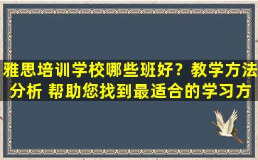 雅思培训学校哪些班好？教学方法分析 帮助您找到最适合的学习方法